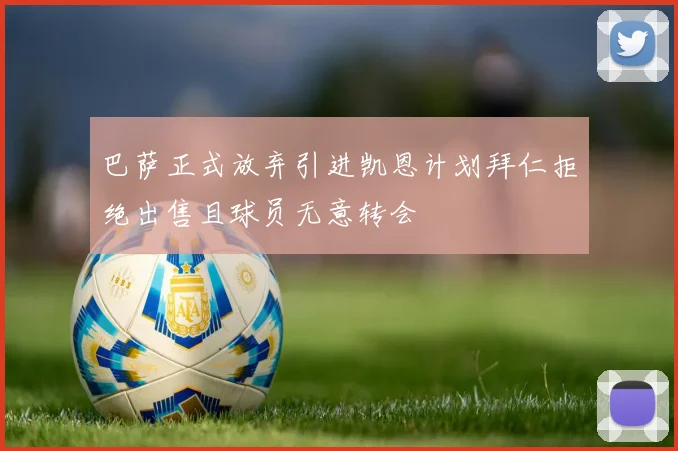 巴萨正式放弃引进凯恩计划拜仁拒绝出售且球员无意转会